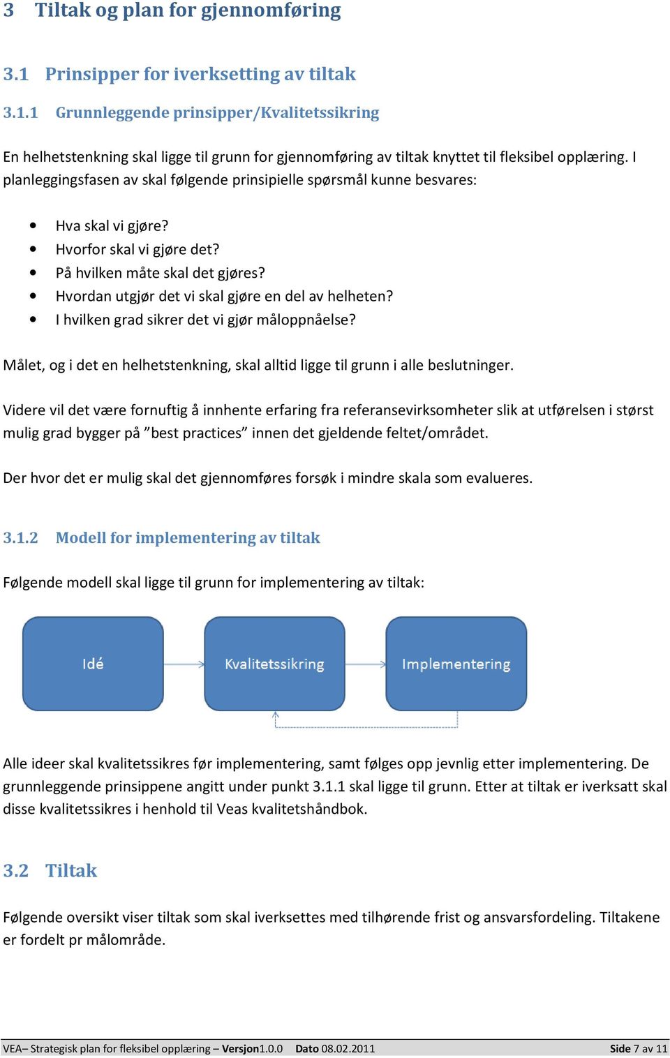 Hvordan utgjør det vi skal gjøre en del av helheten? I hvilken grad sikrer det vi gjør måloppnåelse? Målet, og i det en helhetstenkning, skal alltid ligge til grunn i alle beslutninger.