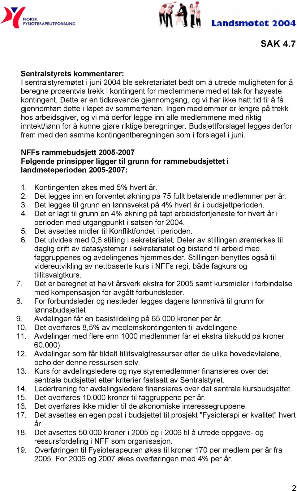 Ingen medlemmer er lengre på trekk hos arbeidsgiver, og vi må derfor legge inn alle medlemmene med riktig inntekt/lønn for å kunne gjøre riktige beregninger.