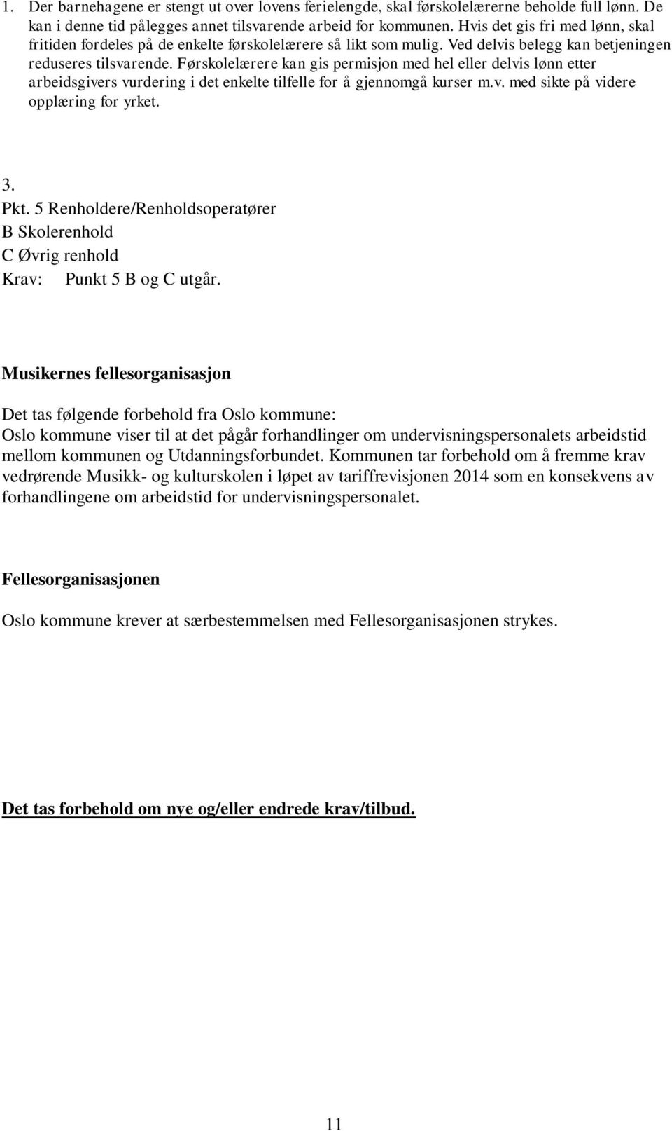 Førskolelærere kan gis permisjon med hel eller delvis lønn etter arbeidsgivers vurdering i det enkelte tilfelle for å gjennomgå kurser m.v. med sikte på videre opplæring for yrket. 3. Pkt.