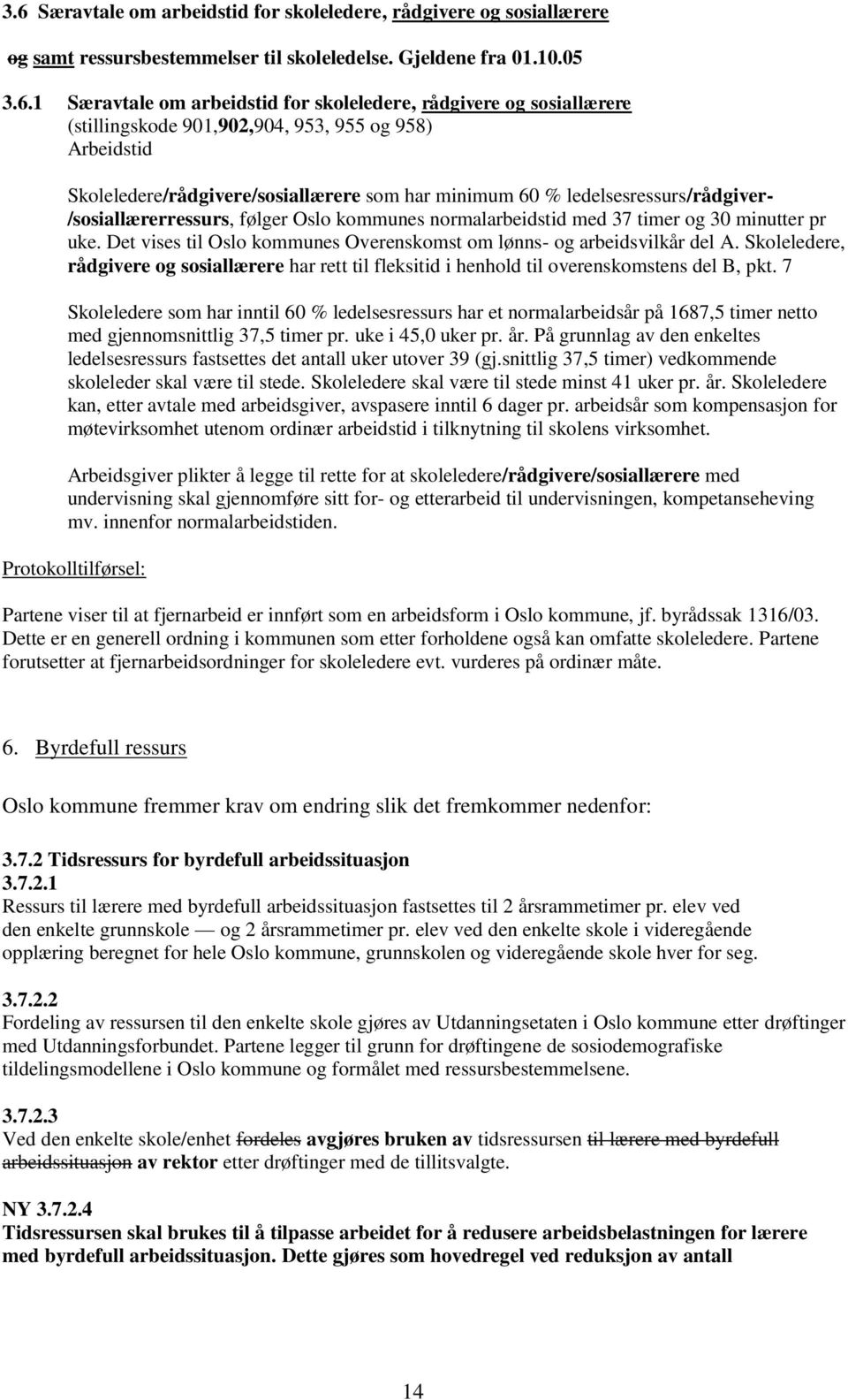 normalarbeidstid med 37 timer og 30 minutter pr uke. Det vises til Oslo kommunes Overenskomst om lønns- og arbeidsvilkår del A.