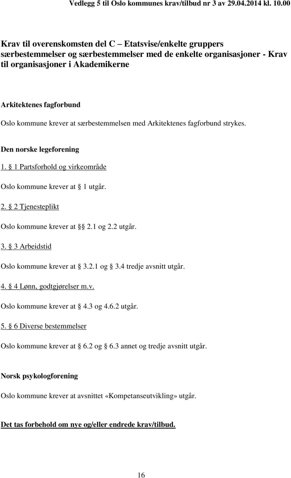 kommune krever at særbestemmelsen med Arkitektenes fagforbund strykes. Den norske legeforening 1. 1 Partsforhold og virkeområde Oslo kommune krever at 1 utgår. 2.