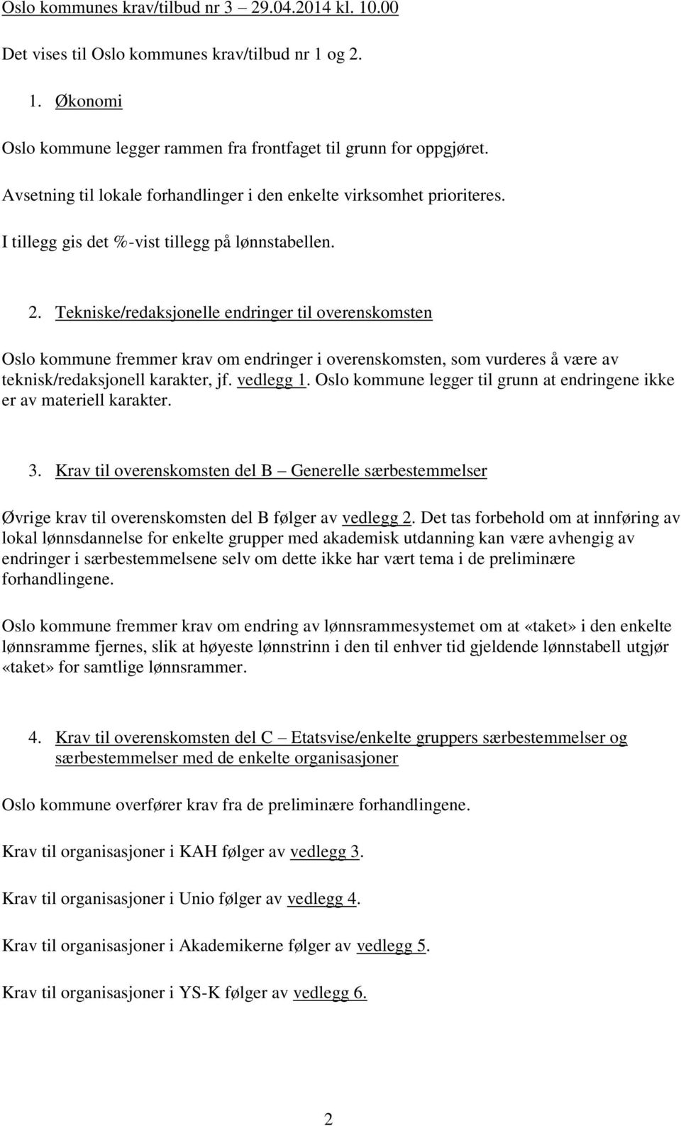 Tekniske/redaksjonelle endringer til overenskomsten Oslo kommune fremmer krav om endringer i overenskomsten, som vurderes å være av teknisk/redaksjonell karakter, jf. vedlegg 1.