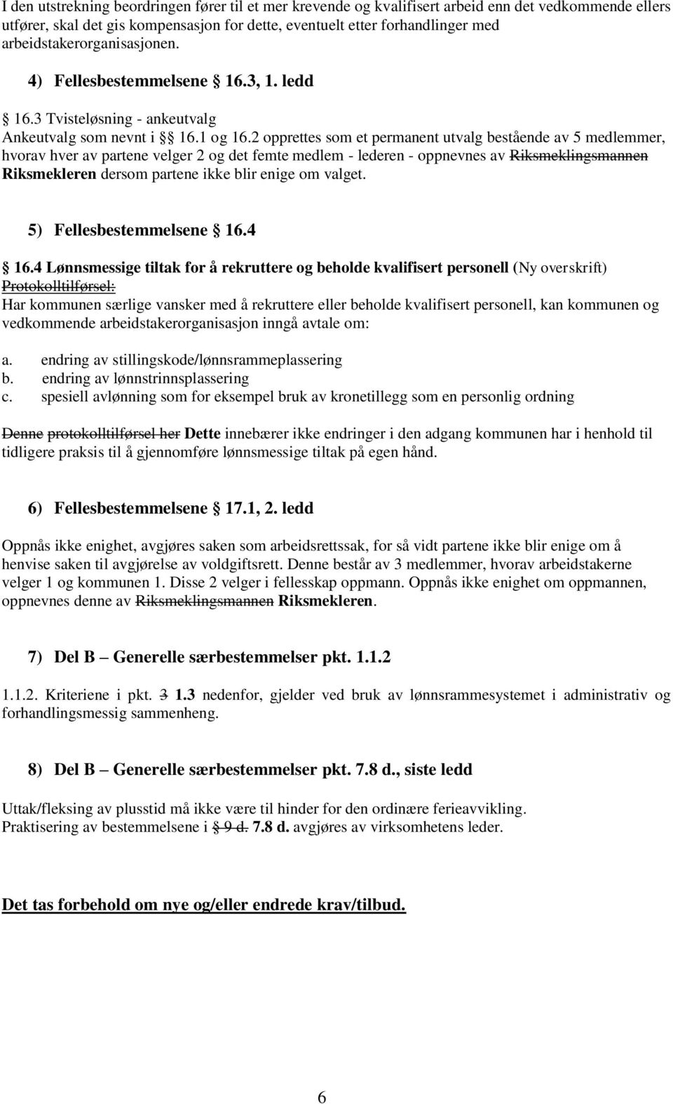 2 opprettes som et permanent utvalg bestående av 5 medlemmer, hvorav hver av partene velger 2 og det femte medlem - lederen - oppnevnes av Riksmeklingsmannen Riksmekleren dersom partene ikke blir