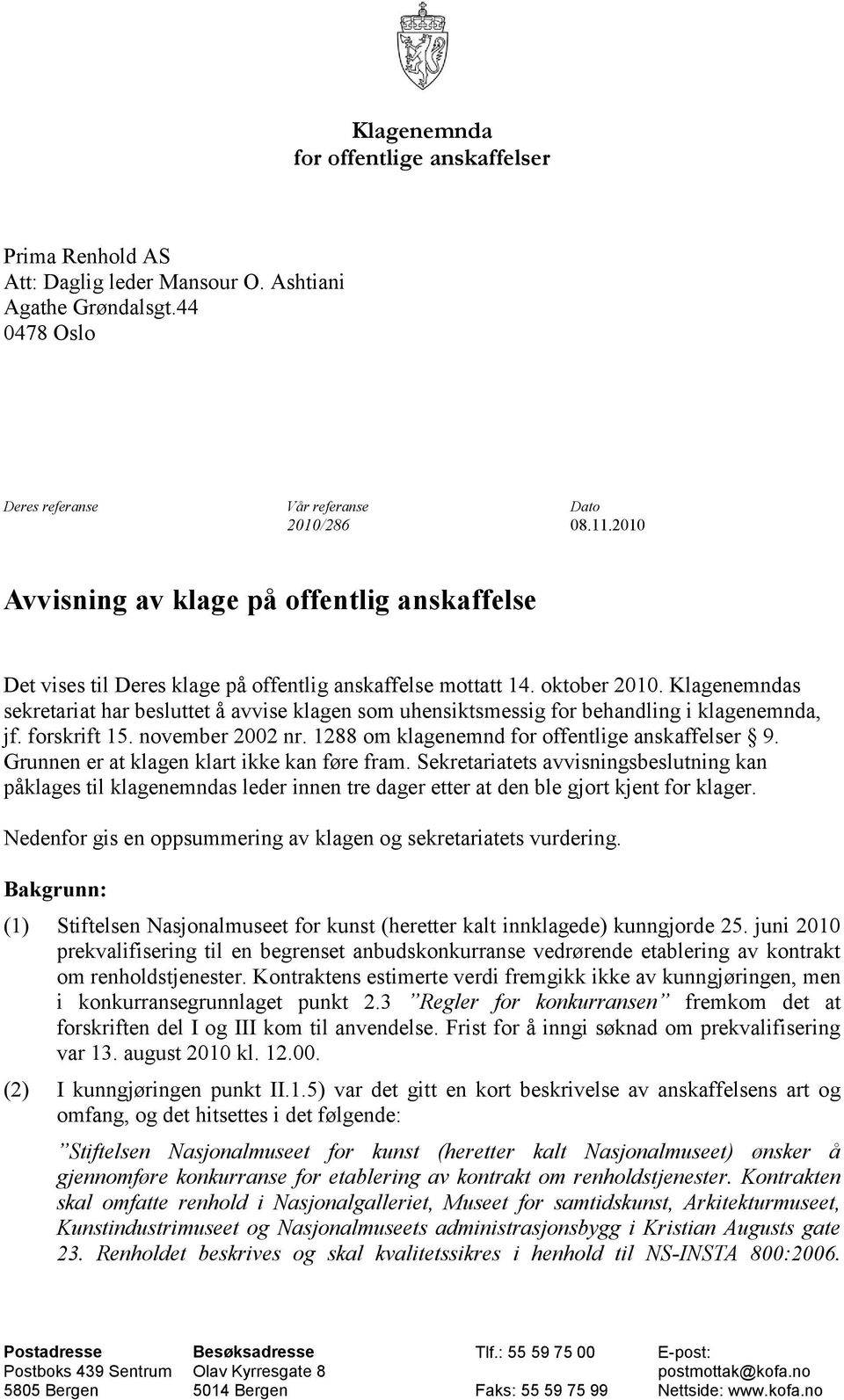 Klagenemndas sekretariat har besluttet å avvise klagen som uhensiktsmessig for behandling i klagenemnda, jf. forskrift 15. november 2002 nr. 1288 om klagenemnd for offentlige anskaffelser 9.