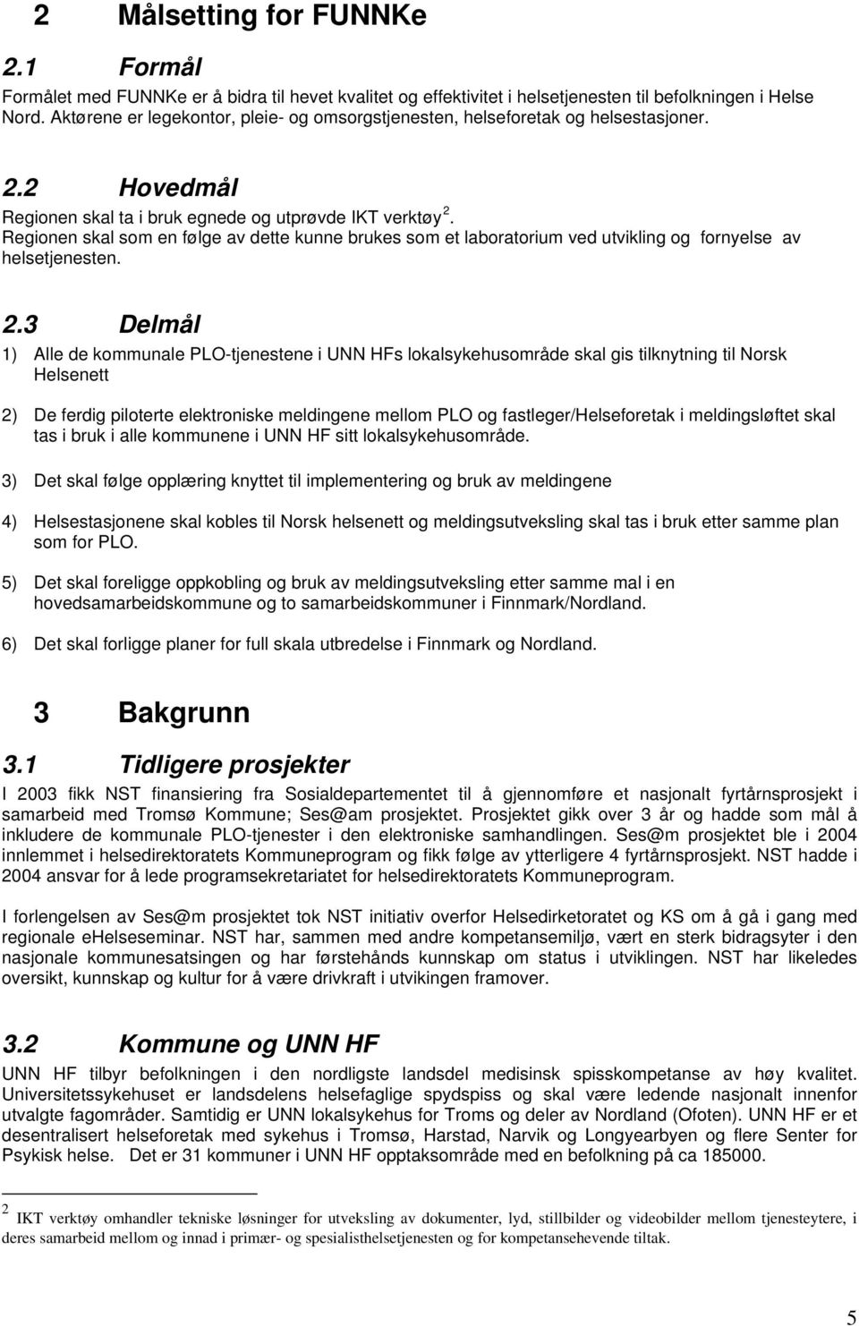 Regionen skal som en følge av dette kunne brukes som et laboratorium ved utvikling og fornyelse av helsetjenesten. 2.