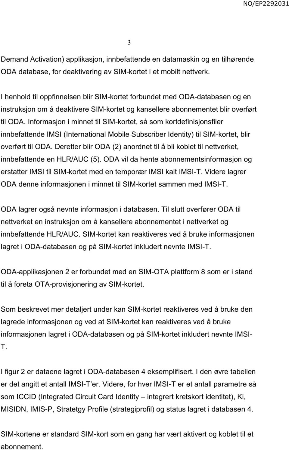 Informasjon i minnet til SIM-kortet, så som kortdefinisjonsfiler innbefattende IMSI (International Mobile Subscriber Identity) til SIM-kortet, blir overført til ODA.