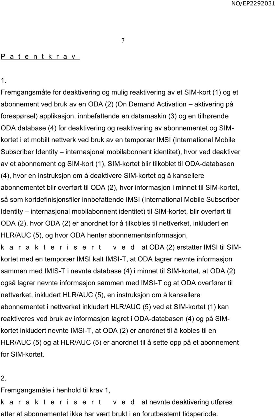 datamaskin (3) og en tilhørende ODA database (4) for deaktivering og reaktivering av abonnementet og SIMkortet i et mobilt nettverk ved bruk av en temporær IMSI (International Mobile Subscriber