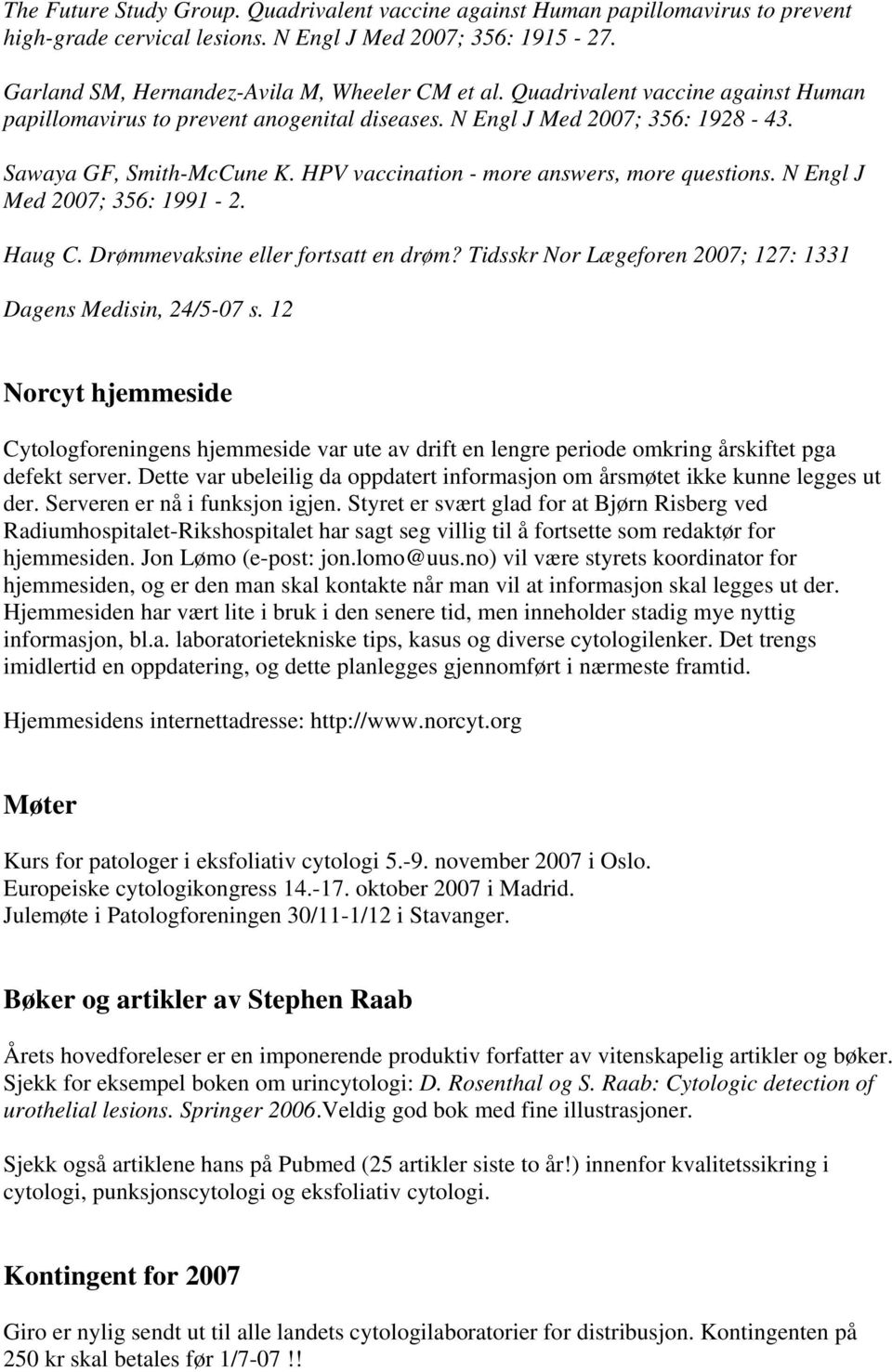 N Engl J Med 2007; 356: 1991-2. Haug C. Drømmevaksine eller fortsatt en drøm? Tidsskr Nor Lægeforen 2007; 127: 1331 Dagens Medisin, 24/5-07 s.
