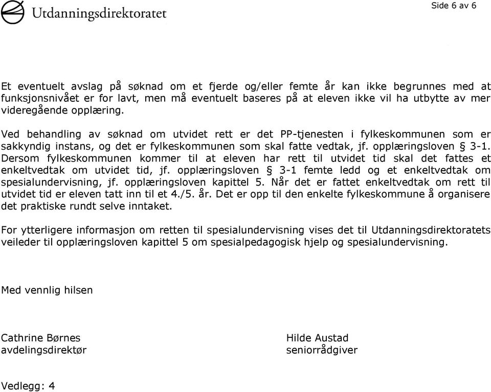 Dersom fylkeskommunen kommer til at eleven har rett til utvidet tid skal det fattes et enkeltvedtak om utvidet tid, jf. opplæringsloven 3-1 femte ledd og et enkeltvedtak om spesialundervisning, jf.