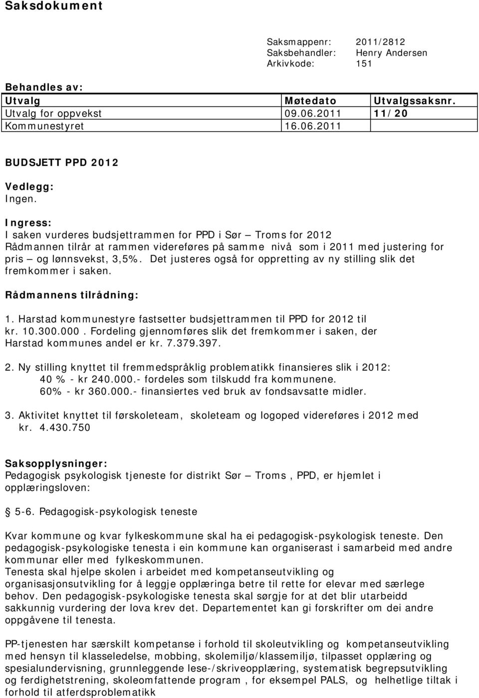 Det justeres også for oppretting av ny stilling slik det fremkommer i saken. Rådmannens tilrådning: 1. Harstad kommunestyre fastsetter budsjettrammen til PPD for 2012 til kr. 10.300.000.