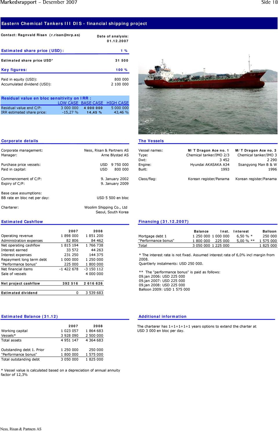 sensitivity on IRR : LOW CASE BASE CASE HIGH CASE Residual value end C/P: 3 000 000 4 000 000 5 000 000 IRR estimated share price: -15,27 % 14,45 % 43,46 % Corporate details The Vessels Corporate