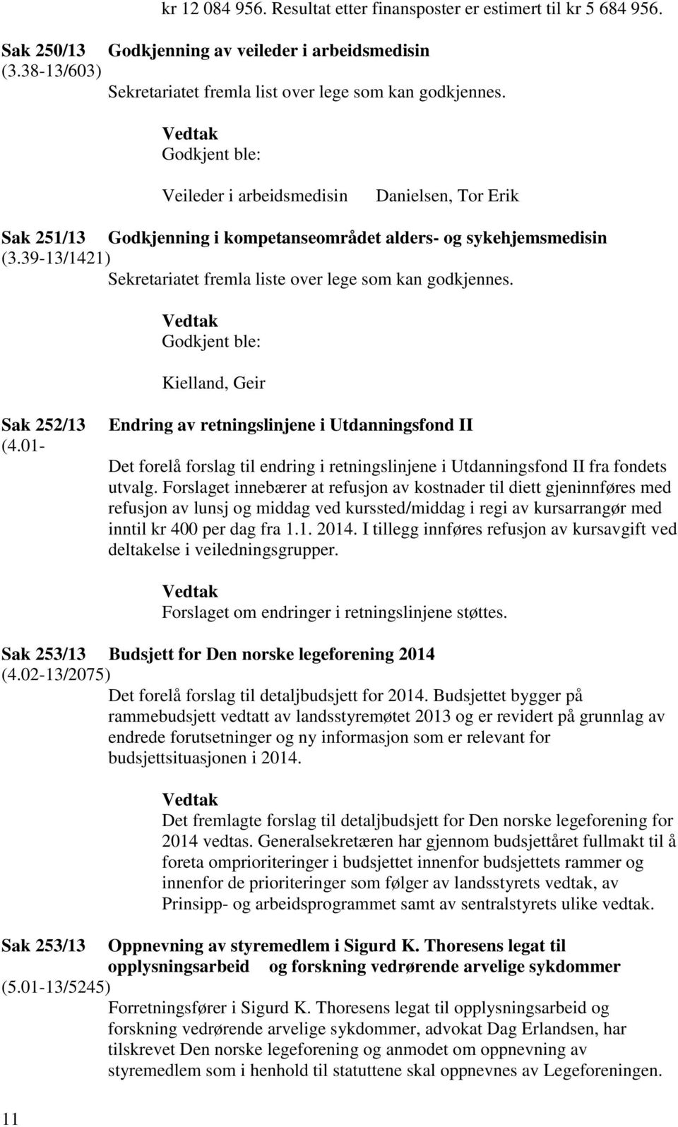 39-13/1421) Sekretariatet fremla liste over lege som kan godkjennes. Godkjent ble: Kielland, Geir Sak 252/13 (4.