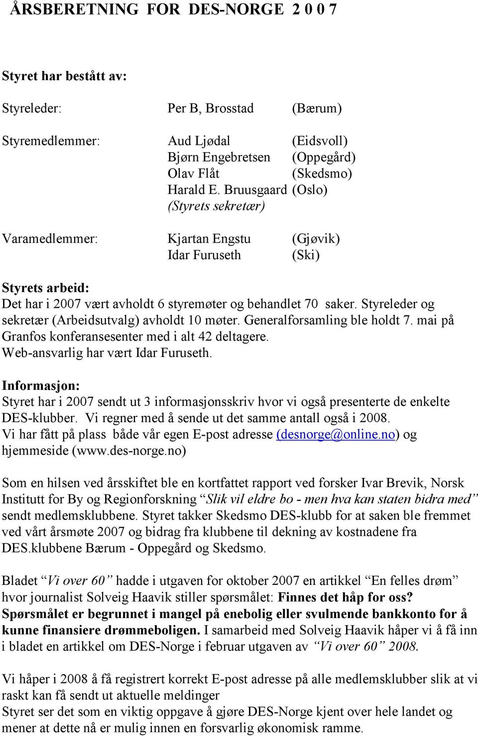 Styreleder og sekretær (Arbeidsutvalg) avholdt 10 møter. Generalforsamling ble holdt 7. mai på Granfos konferansesenter med i alt 42 deltagere. Web-ansvarlig har vært Idar Furuseth.