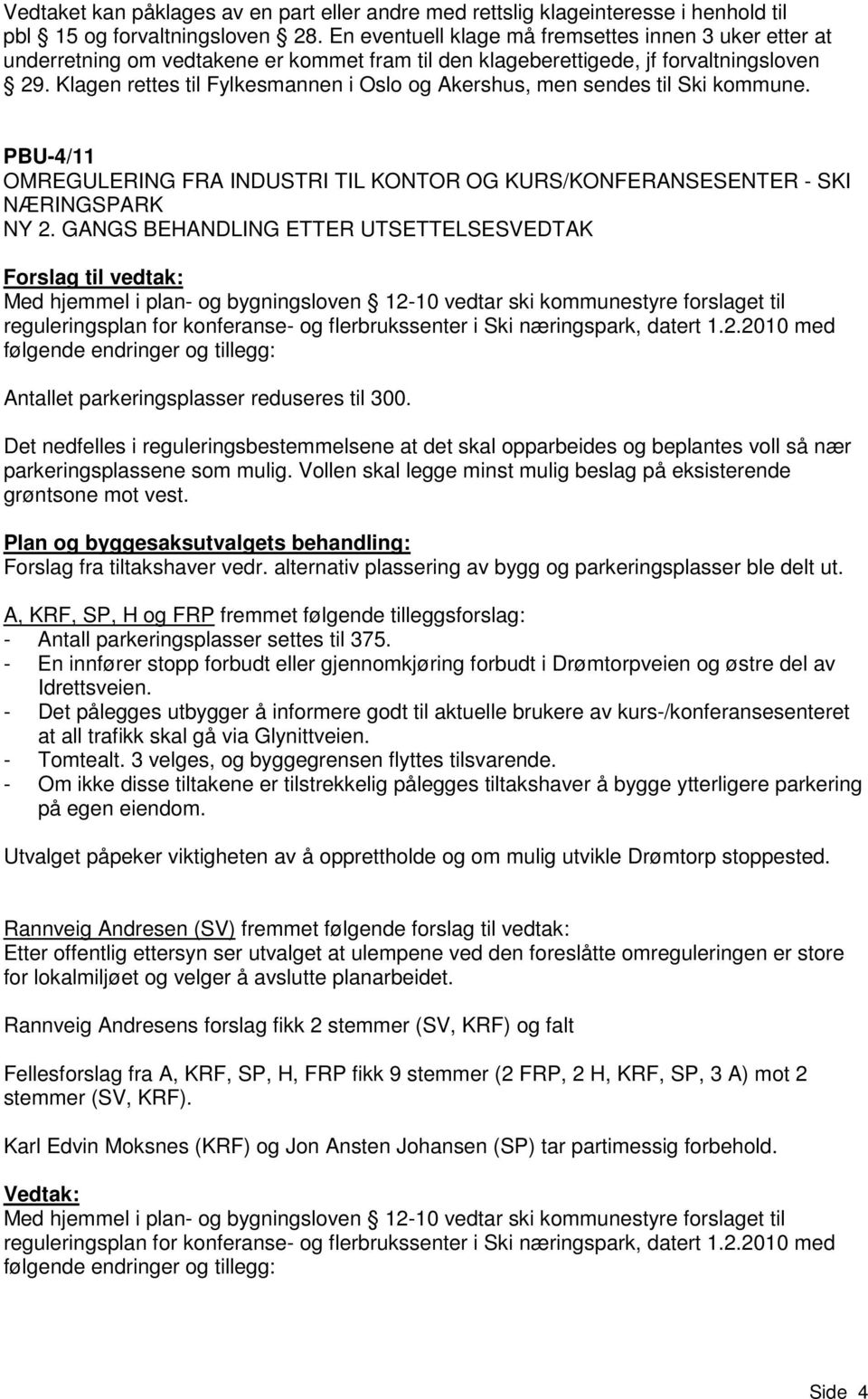 Klagen rettes til Fylkesmannen i Oslo og Akershus, men sendes til Ski kommune. PBU-4/11 OMREGULERING FRA INDUSTRI TIL KONTOR OG KURS/KONFERANSESENTER - SKI NÆRINGSPARK NY 2.