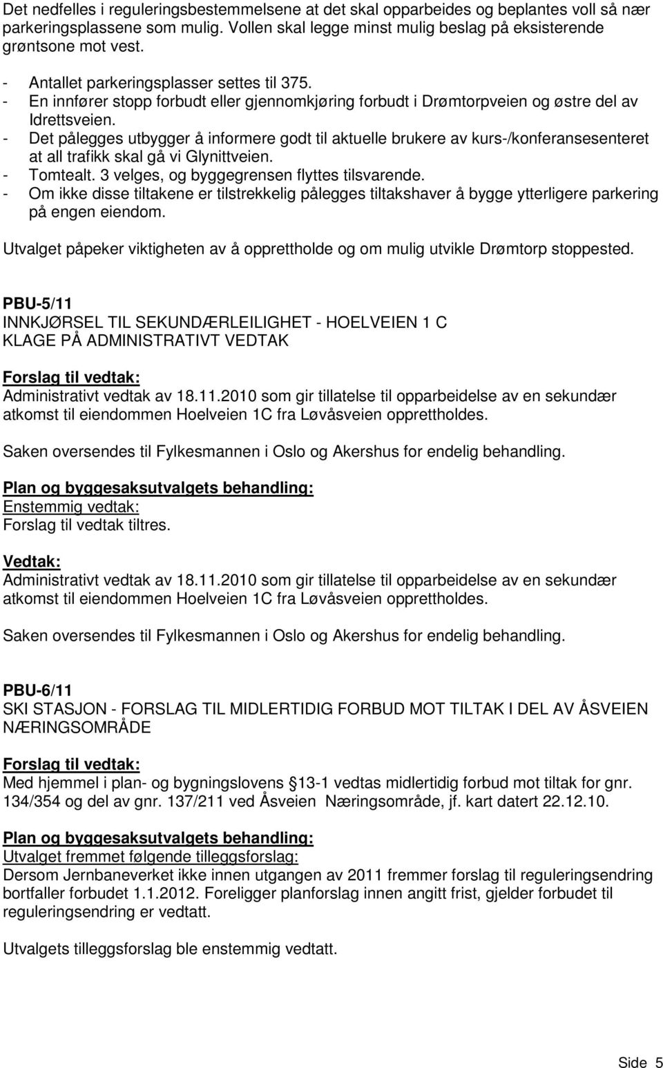 - Det pålegges utbygger å informere godt til aktuelle brukere av kurs-/konferansesenteret at all trafikk skal gå vi Glynittveien. - Tomtealt. 3 velges, og byggegrensen flyttes tilsvarende.