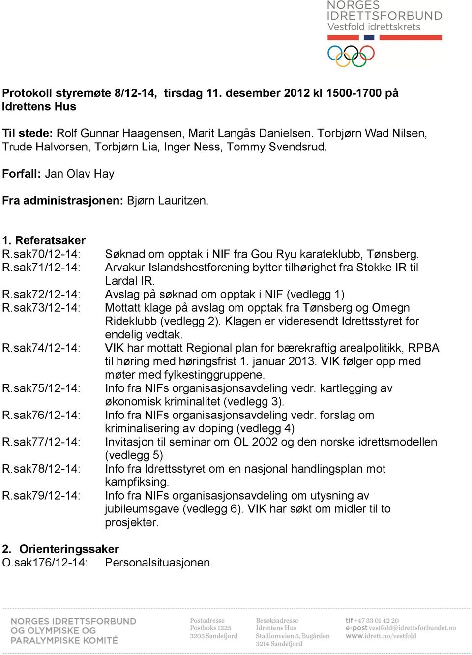 sak70/12-14: Søknad om opptak i NIF fra Gou Ryu karateklubb, Tønsberg. R.sak71/12-14: Arvakur Islandshestforening bytter tilhørighet fra Stokke IR til Lardal IR. R.sak72/12-14: Avslag på søknad om opptak i NIF (vedlegg 1) R.