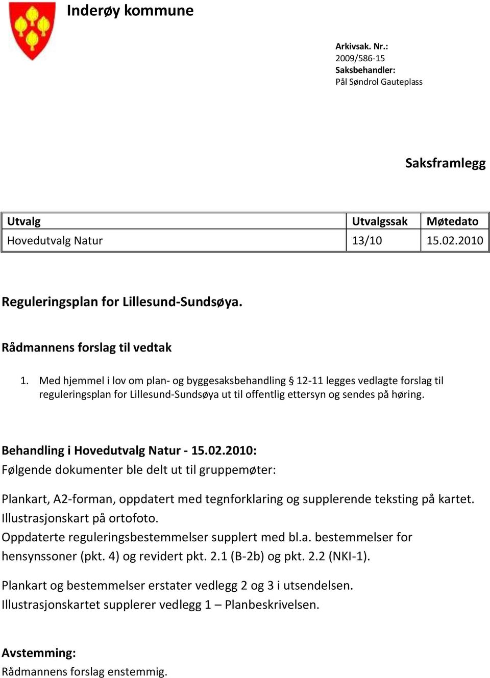 Med hjemmel i lov om plan- og byggesaksbehandling 12-11 legges vedlagte forslag til reguleringsplan for Lillesund-Sundsøya ut til offentlig ettersyn og sendes på høring.