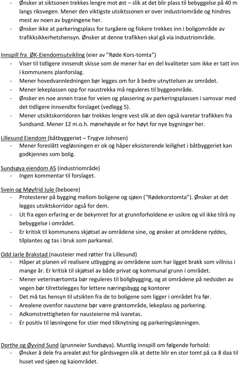 - Ønsker ikke at parkeringsplass for turgåere og fiskere trekkes inn i boligområde av trafikksikkerhetshensyn. Ønsker at denne trafikken skal gå via industriområde.