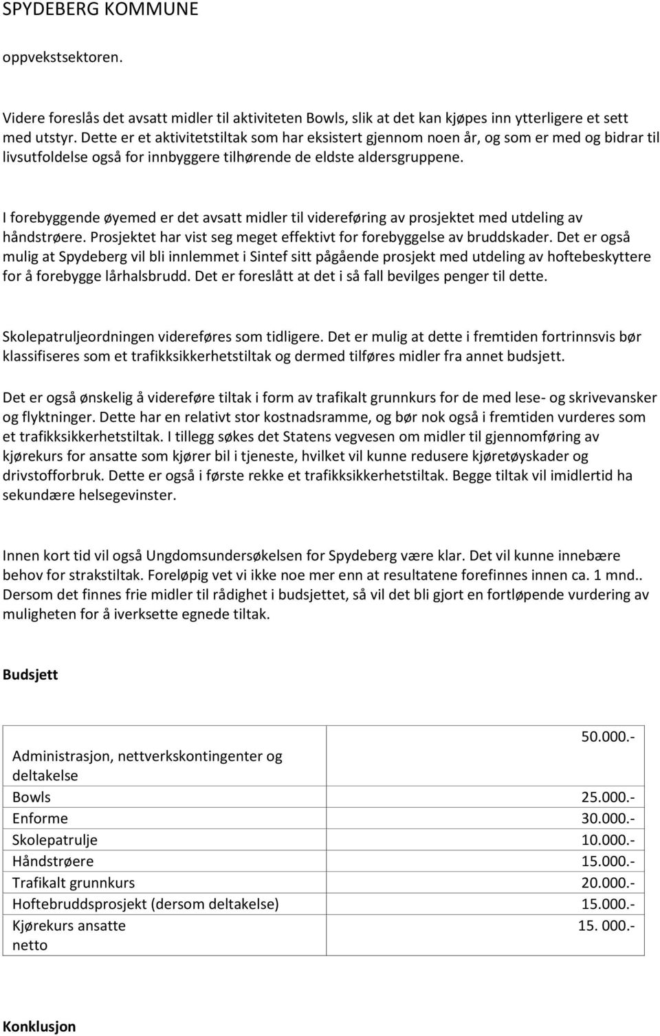 I forebyggende øyemed er det avsatt midler til videreføring av prosjektet med utdeling av håndstrøere. Prosjektet har vist seg meget effektivt for forebyggelse av bruddskader.