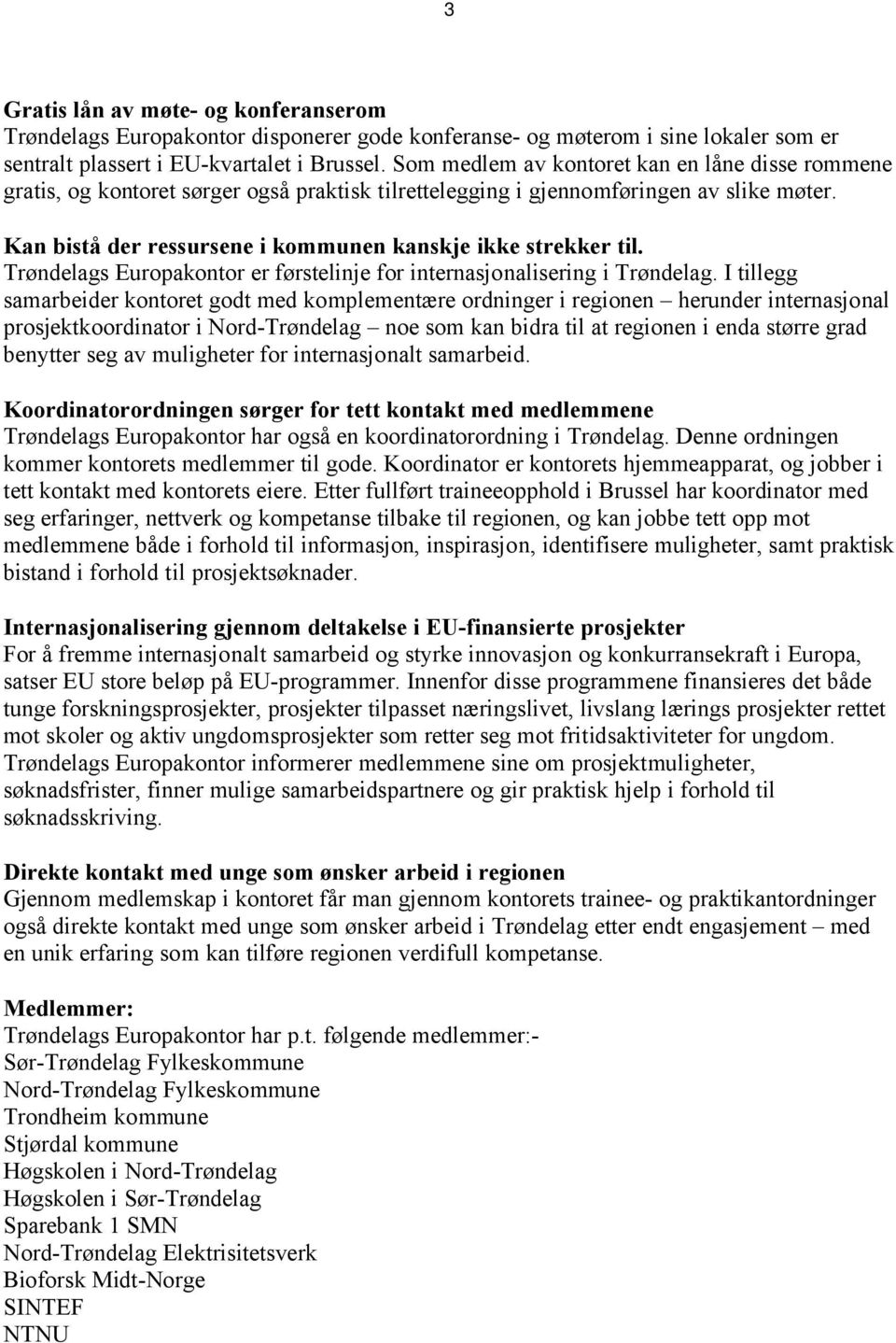 Kan bistå der ressursene i kommunen kanskje ikke strekker til. Trøndelags Europakontor er førstelinje for internasjonalisering i Trøndelag.