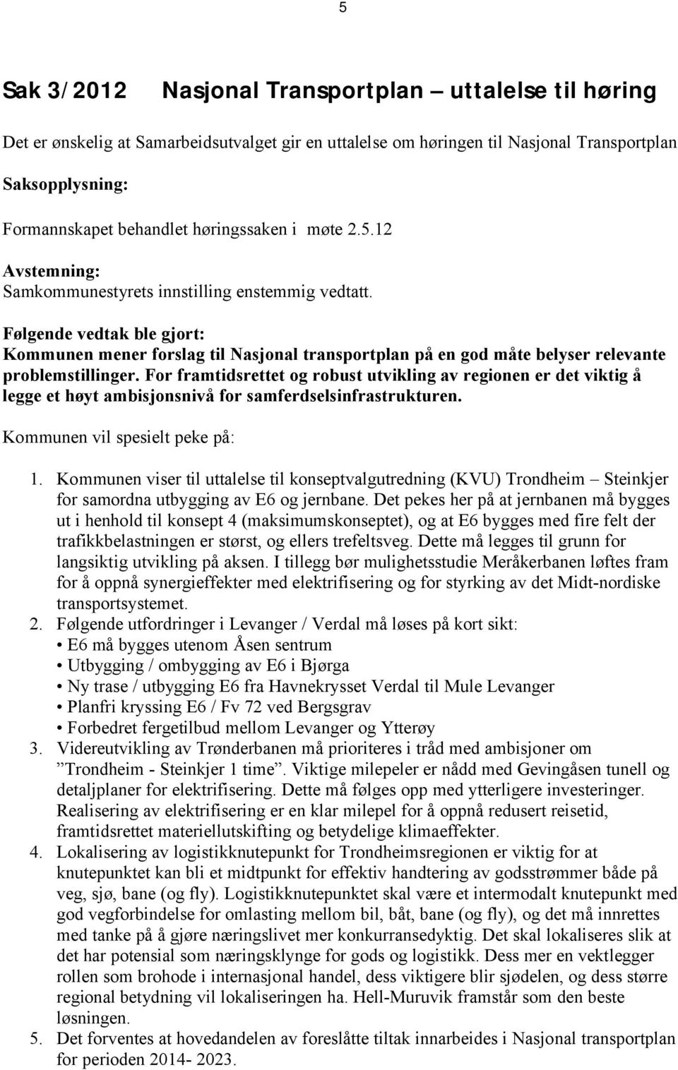 Følgende vedtak ble gjort: Kommunen mener forslag til Nasjonal transportplan på en god måte belyser relevante problemstillinger.