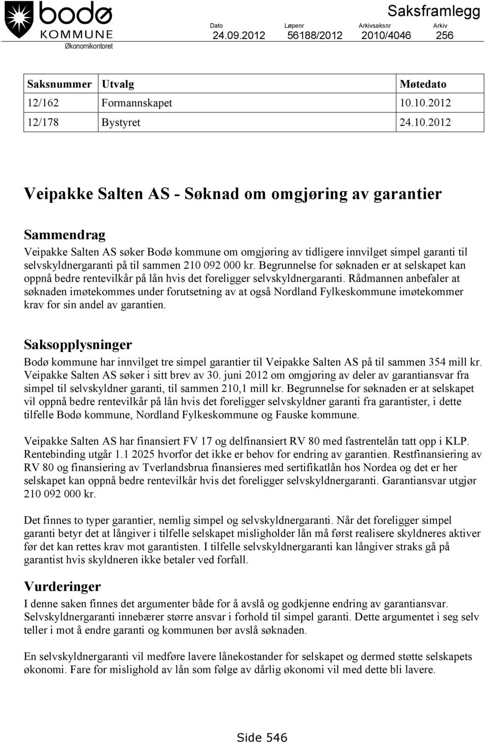 10.2012 12/178 Bystyret 24.10.2012 Veipakke Salten AS - Søknad om omgjøring av garantier Sammendrag Veipakke Salten AS søker Bodø kommune om omgjøring av tidligere innvilget simpel garanti til