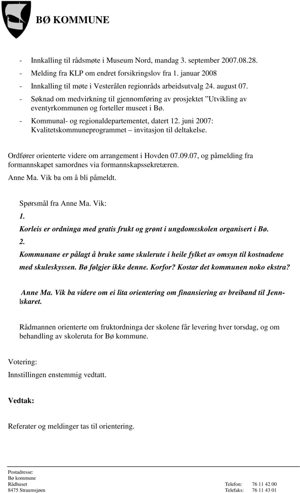 juni 2007: Kvalitetskommuneprogrammet invitasjon til deltakelse. Ordfører orienterte videre om arrangement i Hovden 07.09.07, og påmelding fra formannskapet samordnes via formannskapssekretæren.