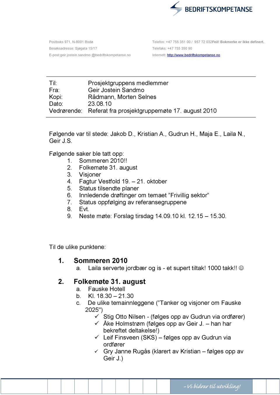 august 2010 Følgende var til stede: Jakob D., Kristian A., Gudrun H., Maja E., Laila N., Geir J.S. Følgende saker ble tatt opp: 1. Sommeren 2010!! 2. Folkemøte 31. august 3. Visjoner 4.