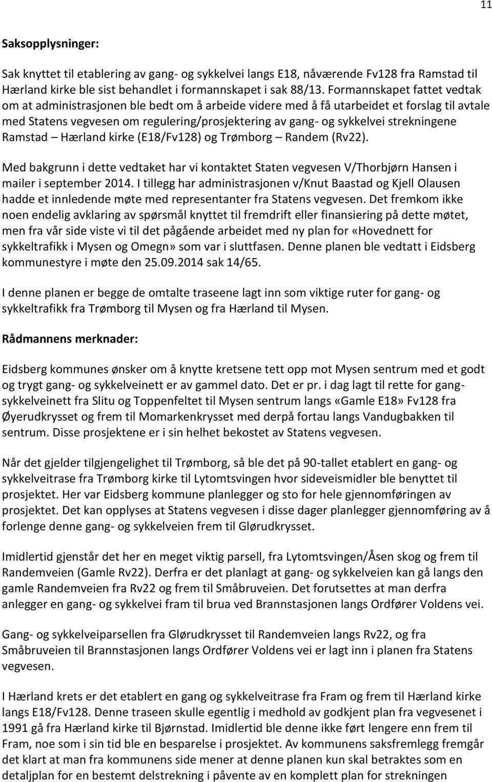 strekningene Ramstad Hærland kirke (E18/Fv128) og Trømborg Randem (Rv22). Med bakgrunn i dette vedtaket har vi kontaktet Staten vegvesen V/Thorbjørn Hansen i mailer i september 2014.