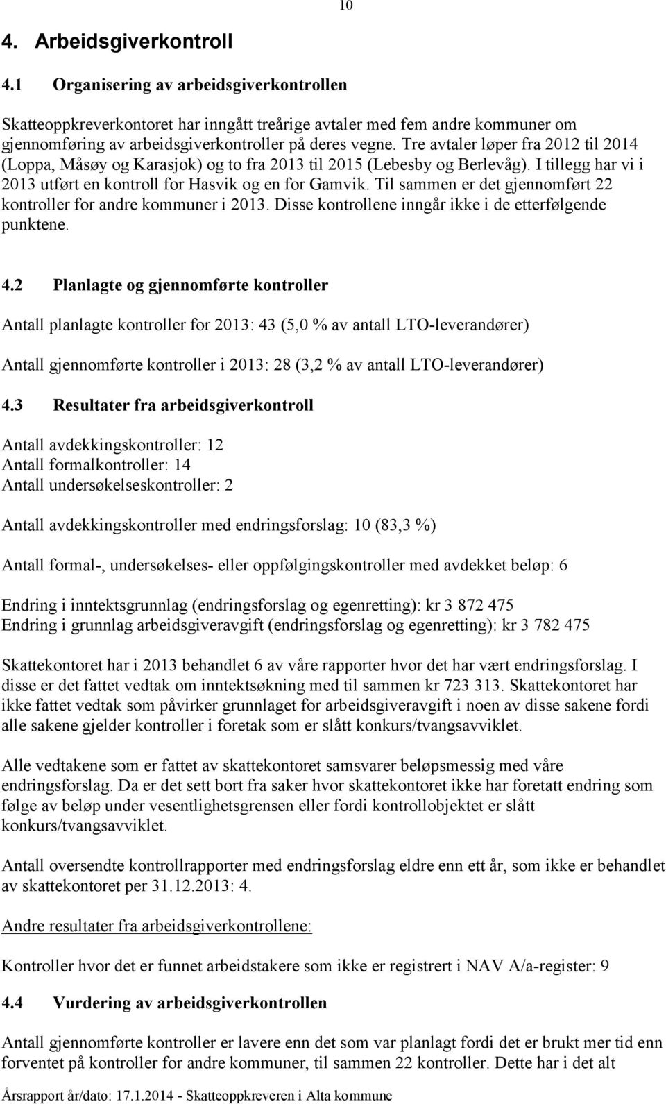 Tre avtaler løper fra 2012 til 2014 (Loppa, Måsøy og Karasjok) og to fra 2013 til 2015 (Lebesby og Berlevåg). I tillegg har vi i 2013 utført en kontroll for Hasvik og en for Gamvik.