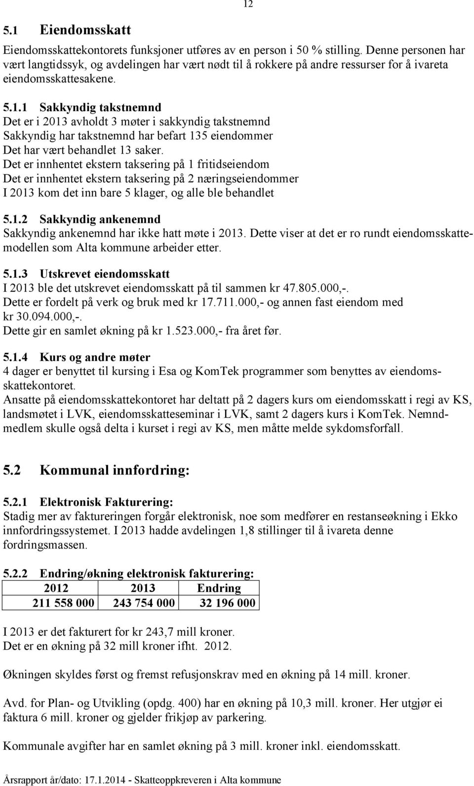 1 Sakkyndig takstnemnd Det er i 2013 avholdt 3 møter i sakkyndig takstnemnd Sakkyndig har takstnemnd har befart 135 eiendommer Det har vært behandlet 13 saker.