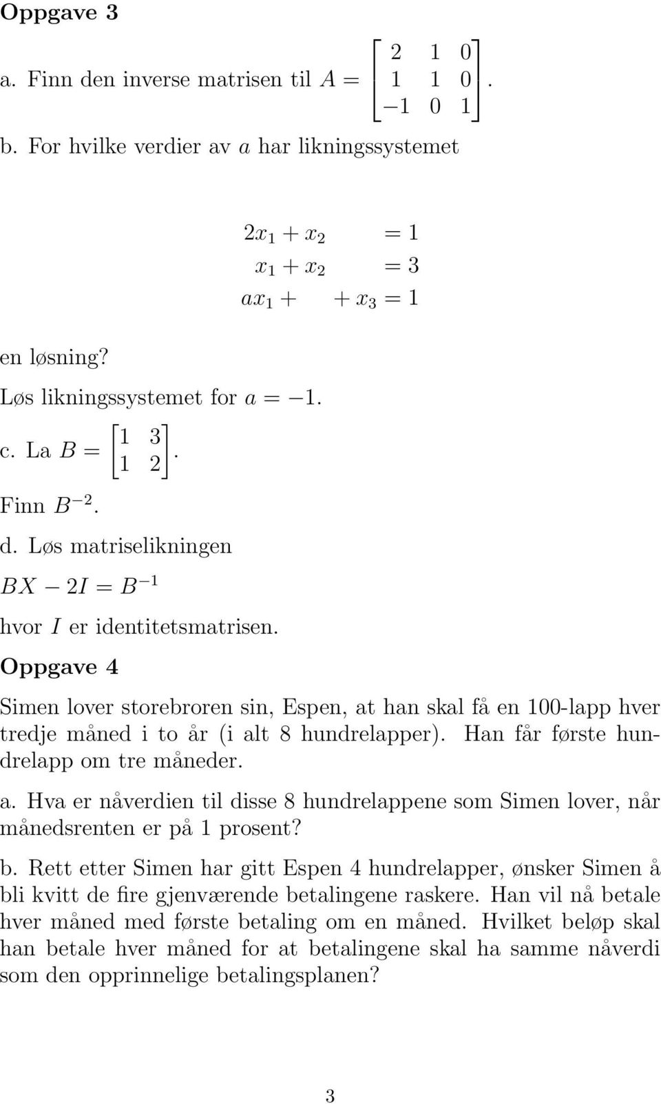 sin, Espen, at han skal få en 100-lapp hve tedje måned i to å (i alt 8 hundelappe) Han få føste hundelapp om te månede a Hva e nåvedien til disse 8 hundelappene som Simen love, nå månedsenten e på 1