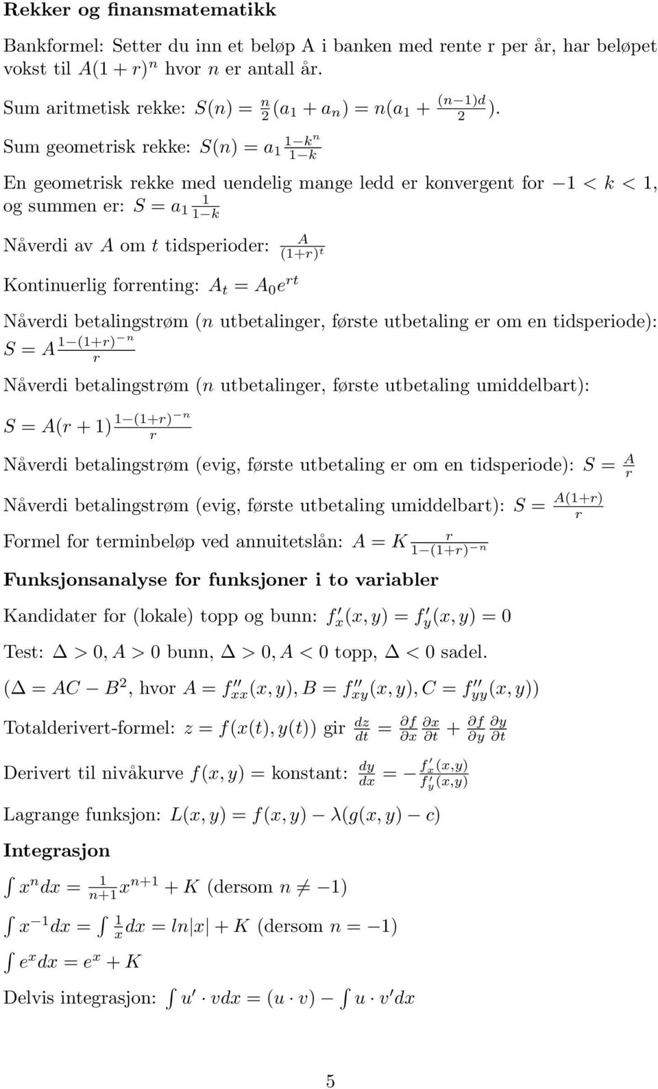 t A (1+) t Nåvedi betalingstøm (n utbetalinge, føste utbetaling e om en tidspeiode): S = A 1 (1+) n Nåvedi betalingstøm (n utbetalinge, føste utbetaling umiddelbat): S = A( + 1) 1 (1+) n Nåvedi