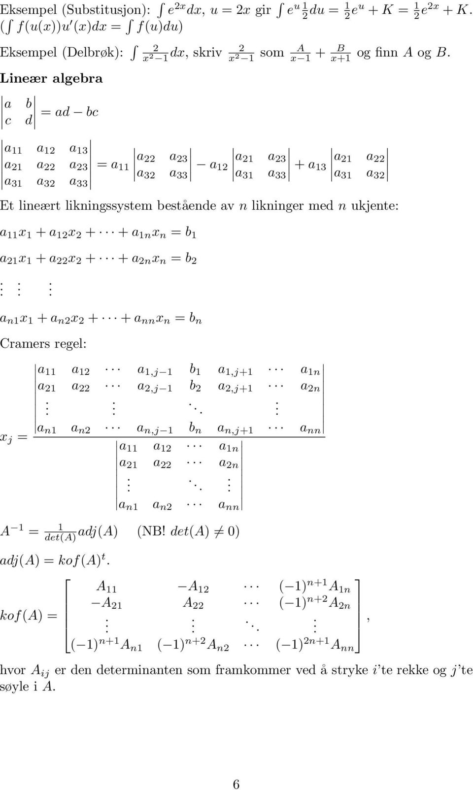 a 12 x 2 + + a 1n x n = b 1 a 21 x 1 + a 22 x 2 + + a 2n x n = b 2 og finn A og B a n1 x 1 + a n2 x 2 + + a nn x n = b n Cames egel: x j = a 11 a 12 a 1,j 1 b 1 a 1,j+1 a 1n a 21 a 22 a 2,j 1 b 2 a