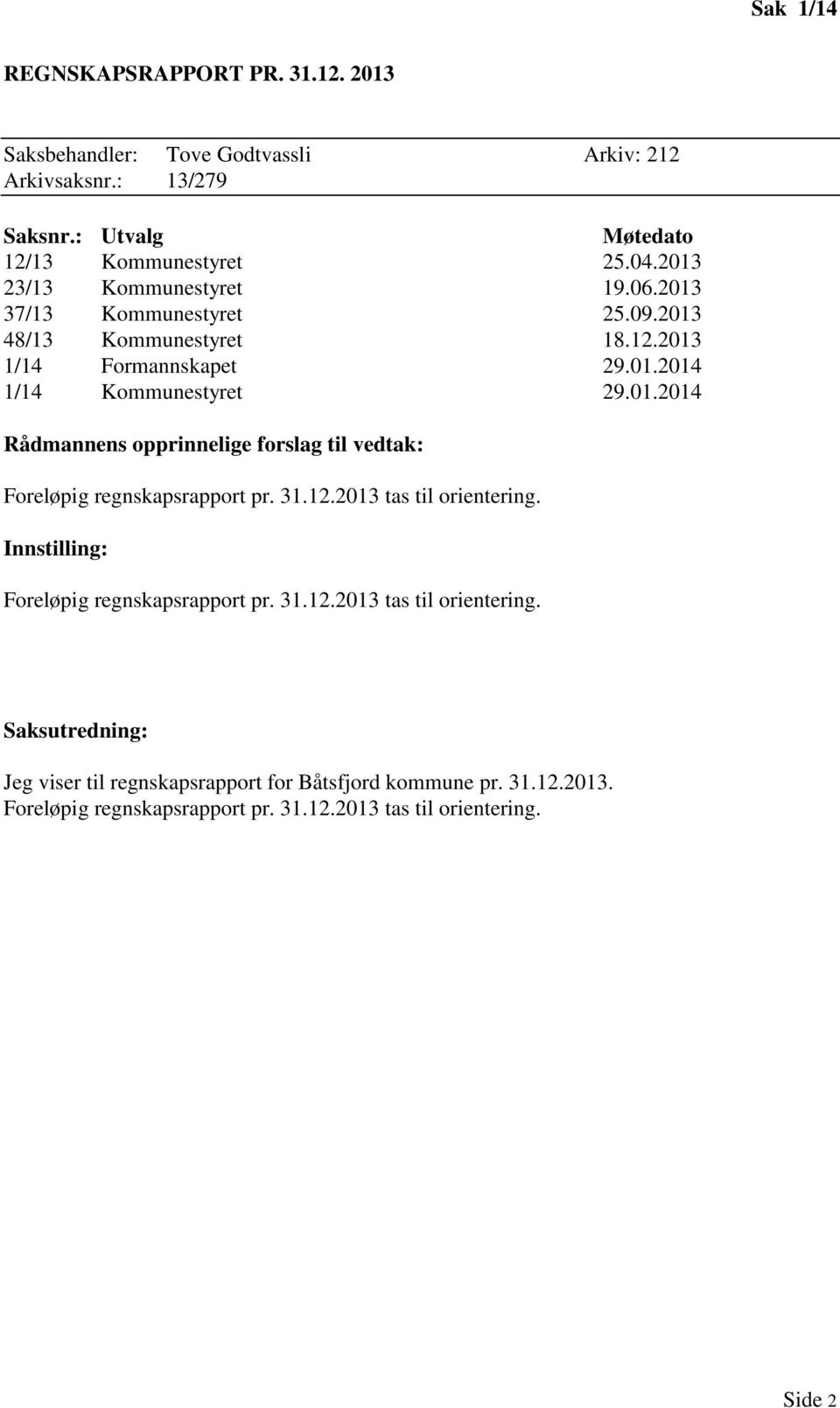 01.2014 Foreløpig regnskapsrapport pr. 31.12.2013 tas til orientering. Foreløpig regnskapsrapport pr. 31.12.2013 tas til orientering. Saksutredning: Jeg viser til regnskapsrapport for Båtsfjord kommune pr.