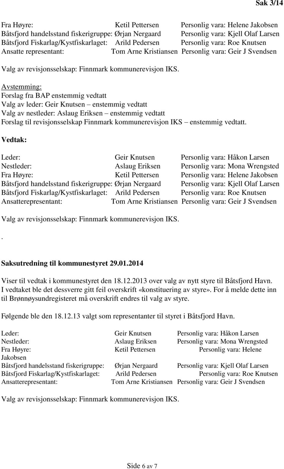 Saksutredning til kommunestyret 29.01.2014 Viser til vedtak i kommunestyret den 18.12.2013 over valg av nytt styre til Båtsfjord Havn.