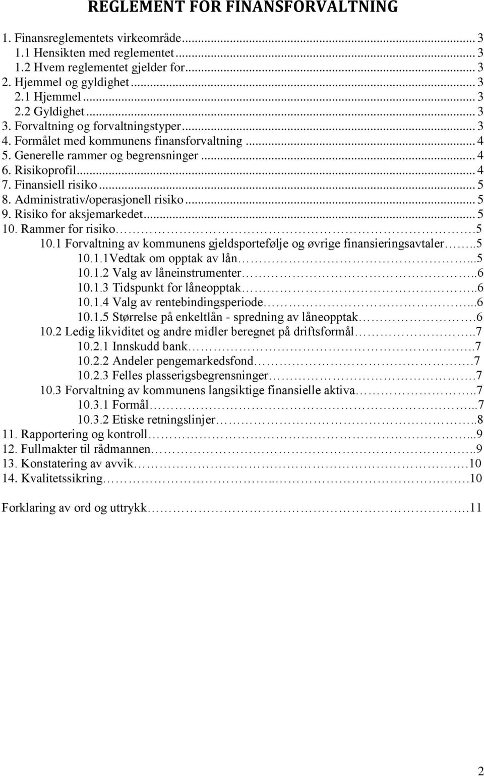 Administrativ/operasjonell risiko... 5 9. Risiko for aksjemarkedet... 5 10. Rammer for risiko.5 10.1 Forvaltning av kommunens gjeldsportefølje og øvrige finansieringsavtaler..5 10.1.1Vedtak om opptak av lån.