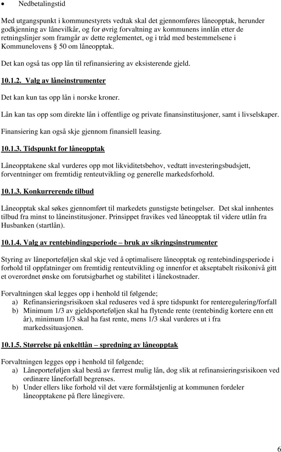 Valg av låneinstrumenter Det kan kun tas opp lån i norske kroner. Lån kan tas opp som direkte lån i offentlige og private finansinstitusjoner, samt i livselskaper.