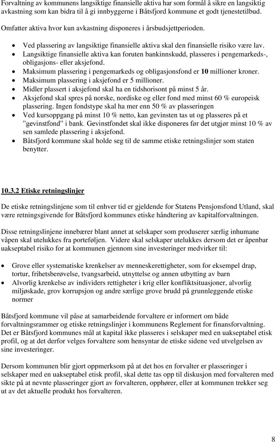 Langsiktige finansielle aktiva kan foruten bankinnskudd, plasseres i pengemarkeds-, obligasjons- eller aksjefond. Maksimum plassering i pengemarkeds og obligasjonsfond er 10 millioner kroner.