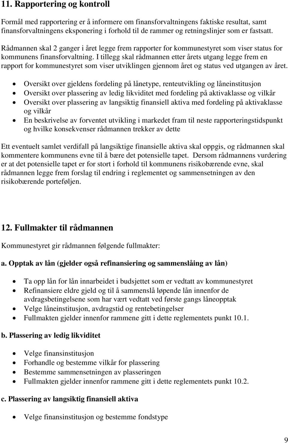 I tillegg skal rådmannen etter årets utgang legge frem en rapport for kommunestyret som viser utviklingen gjennom året og status ved utgangen av året.