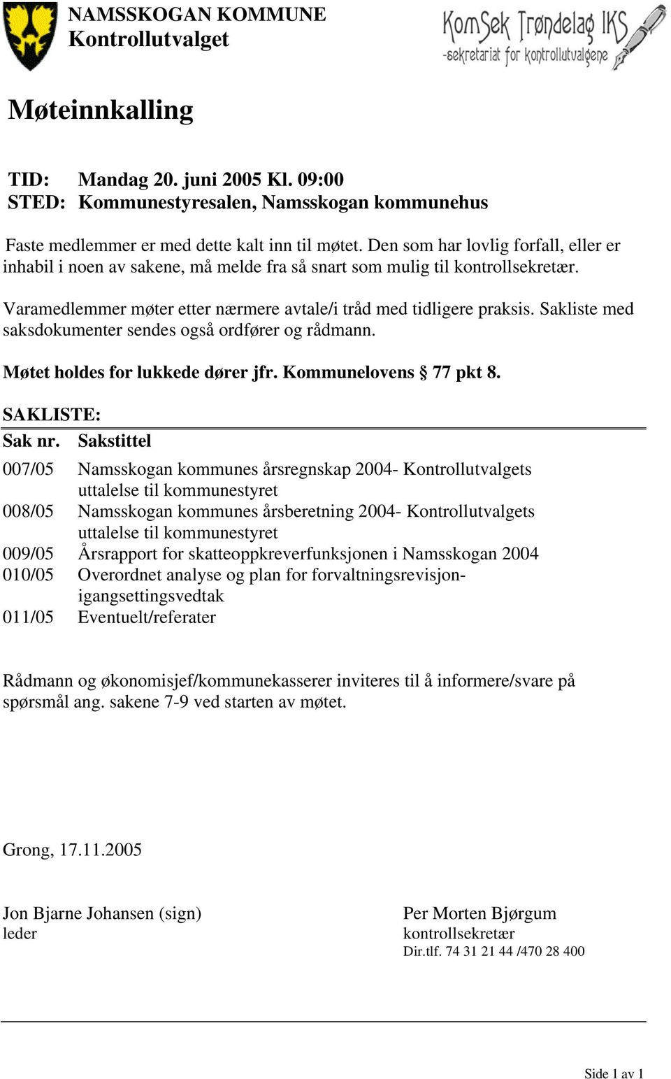 Sakliste med saksdokumenter sendes også ordfører og rådmann. Møtet holdes for lukkede dører jfr. Kommunelovens 77 pkt 8. SAKLISTE: Sak nr.