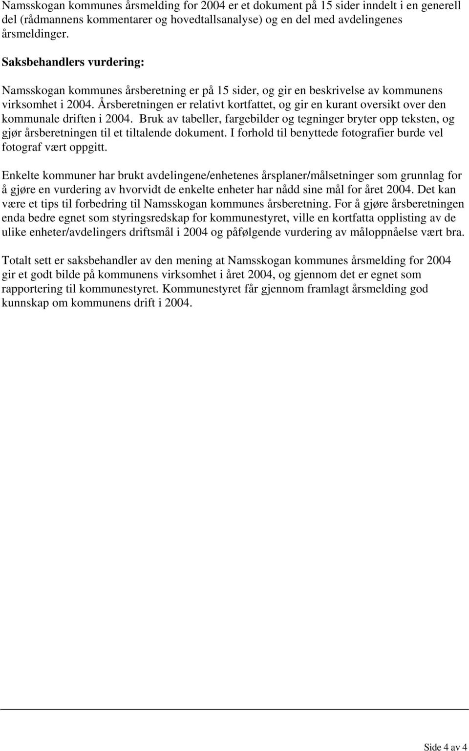 Årsberetningen er relativt kortfattet, og gir en kurant oversikt over den kommunale driften i 2004.