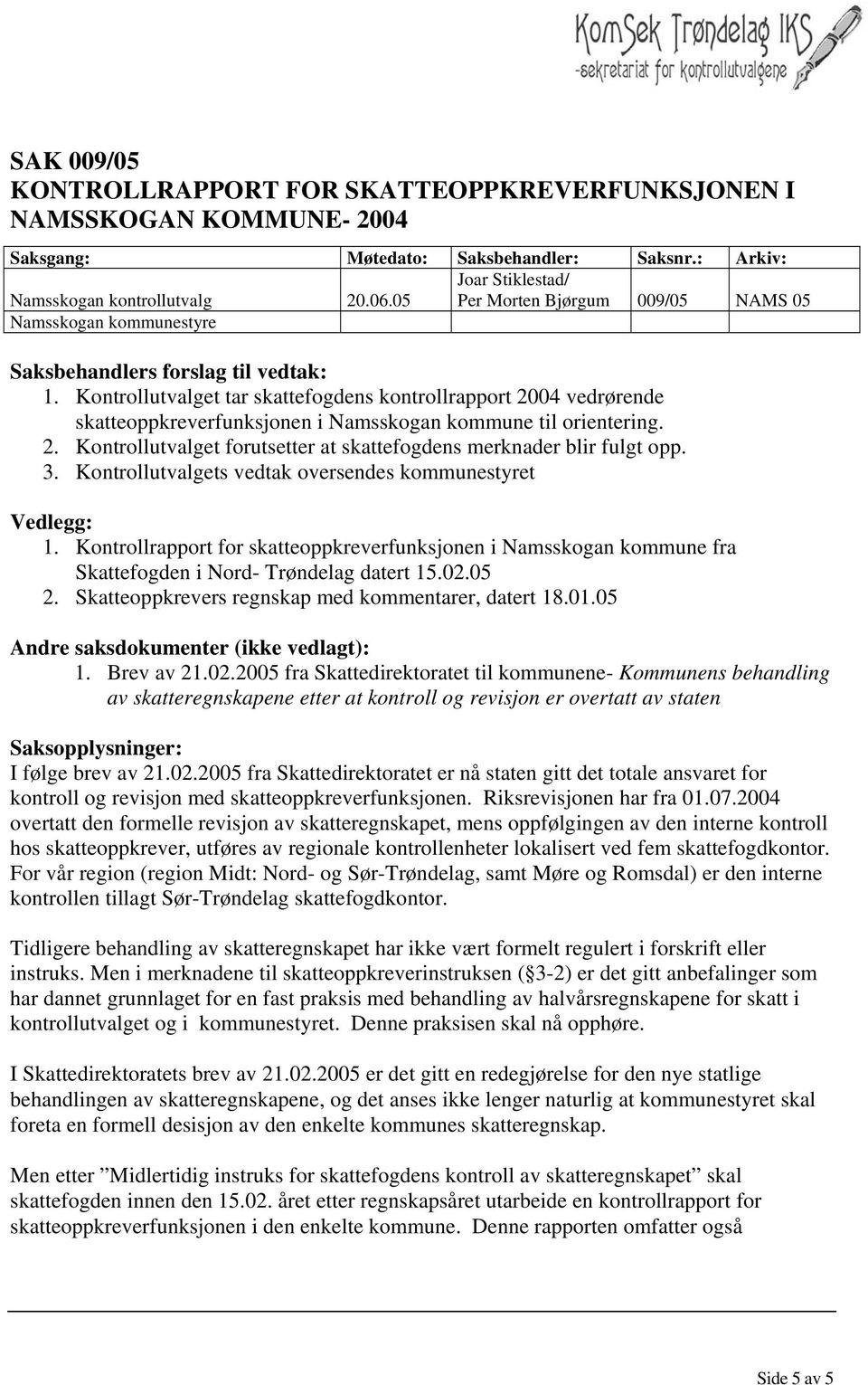 Kontrollutvalget tar skattefogdens kontrollrapport 2004 vedrørende skatteoppkreverfunksjonen i Namsskogan kommune til orientering. 2. Kontrollutvalget forutsetter at skattefogdens merknader blir fulgt opp.