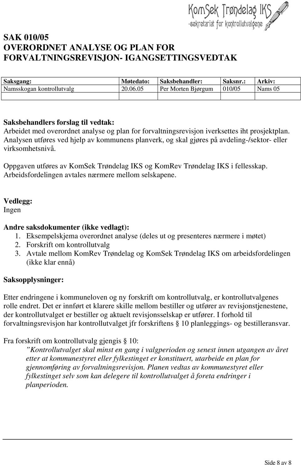 Analysen utføres ved hjelp av kommunens planverk, og skal gjøres på avdeling-/sektor- eller virksomhetsnivå. Oppgaven utføres av KomSek Trøndelag IKS og KomRev Trøndelag IKS i fellesskap.