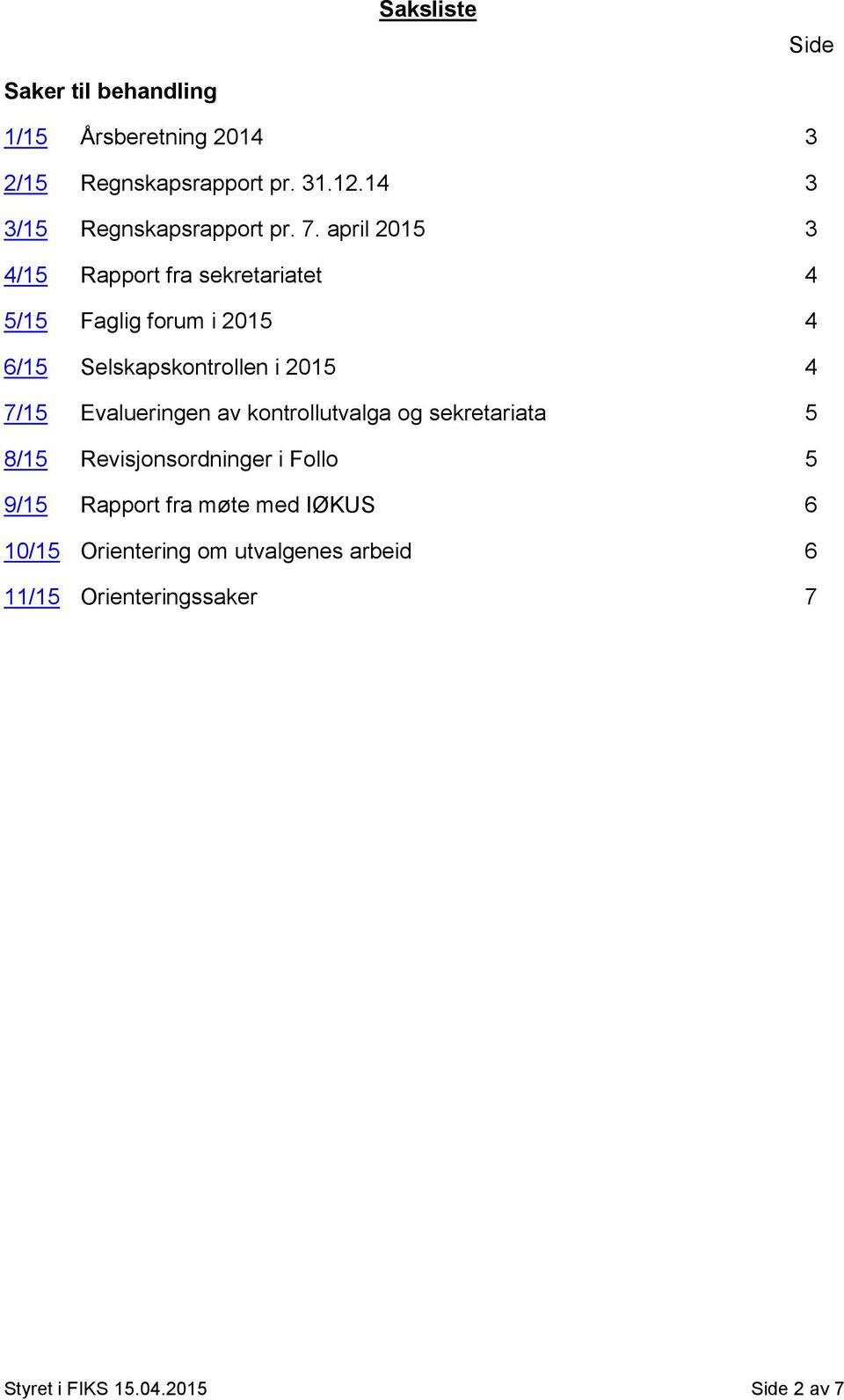 april 2015 3 4/15 Rapport fra sekretariatet 4 5/15 Faglig forum i 2015 4 6/15 Selskapskontrollen i 2015 4 7/15