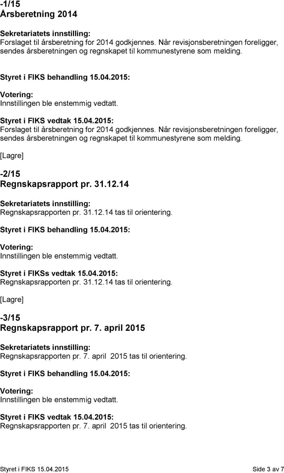 Når revisjonsberetningen foreligger, sendes årsberetningen og regnskapet til kommunestyrene som melding. -2/15 Regnskapsrapport pr. 31.12.14 Regnskapsrapporten pr. 31.12.14 tas til orientering.