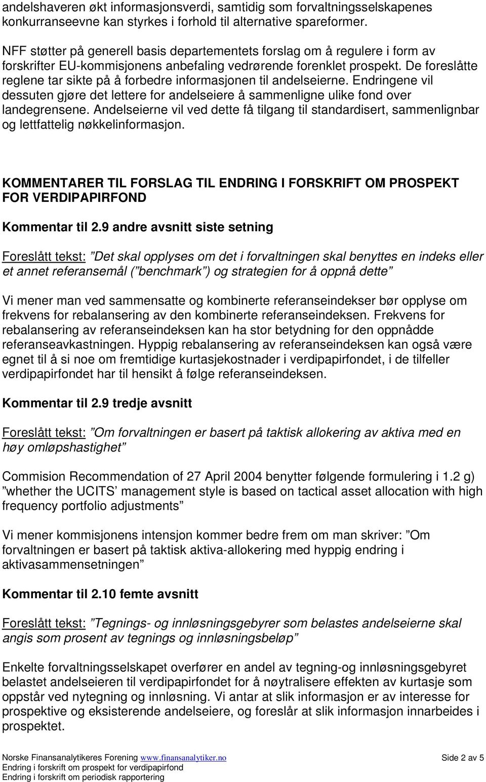 De foreslåtte reglene tar sikte på å forbedre informasjonen til andelseierne. Endringene vil dessuten gjøre det lettere for andelseiere å sammenligne ulike fond over landegrensene.