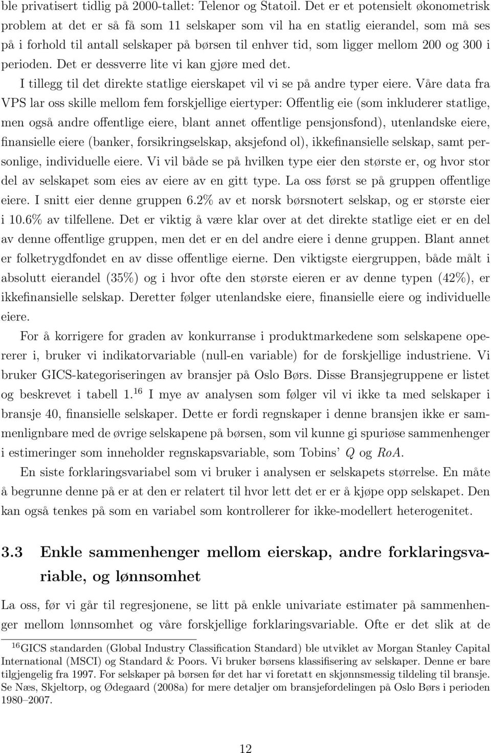 200 og 300 i perioden. Det er dessverre lite vi kan gjøre med det. I tillegg til det direkte statlige eierskapet vil vi se på andre typer eiere.