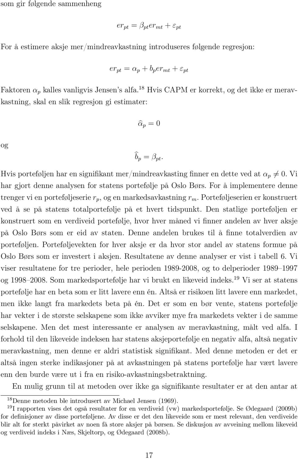 Hvis porteføljen har en signifikant mer/mindreavkasting finner en dette ved at α p 0. Vi har gjort denne analysen for statens portefølje på Oslo Børs.