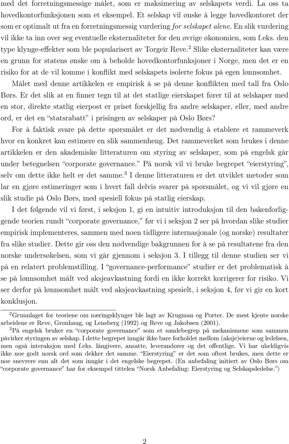 En slik vurdering vil ikke ta inn over seg eventuelle eksternaliteter for den øvrige økonomien, som f.eks. den type klynge-effekter som ble popularisert av Torgeir Reve.